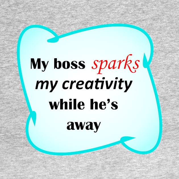 My Boss Sparks My Creativity by SineArt